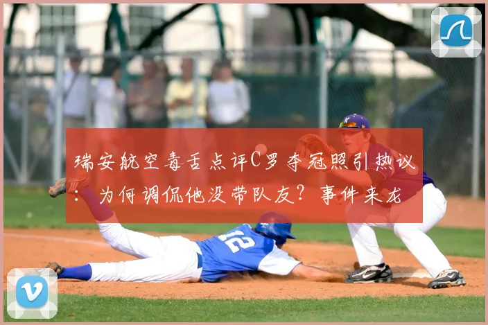 瑞安航空毒舌点评C罗夺冠照引热议：为何调侃他没带队友？事件来龙去脉与网友观点一览