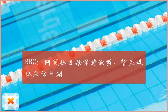 BBC:阿莫林近期保持低调,暂无媒体采访计划