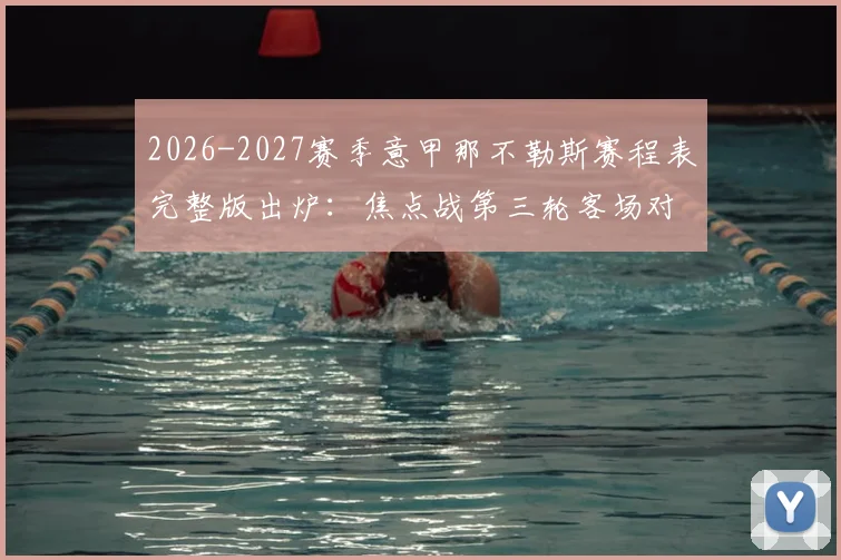 2026-2027赛季意甲那不勒斯赛程表完整版出炉:焦点战第三轮客场对阵国际米兰时间前瞻